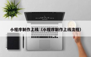 沈阳小程序制作上线（小程序制作上线流程）