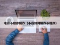 沈阳电白小程序制作（小白如何制作小程序）