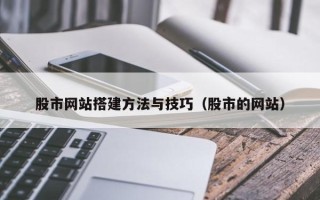 沈阳股市网站搭建方法与技巧（股市的网站）