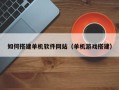 沈阳如何搭建单机软件网站（单机游戏搭建）